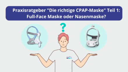 Praxisratgeber “Die richtige CPAP-Maske” Teil 1: Full-Face Maske oder Nasenmaske?