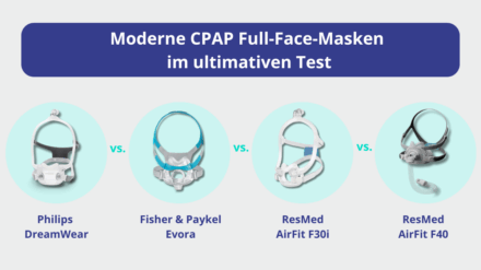 Moderne CPAP Full-Face Masken im ultimativen Test: DreamWear vs. Evora vs. AirFit F30i vs. AirFit F40